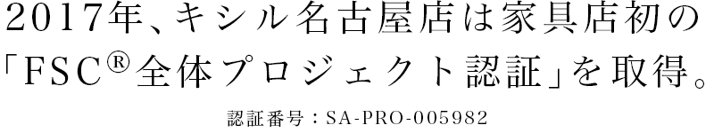 2017年、キシル名古屋店は家具店初の「FSC®全体プロジェクト認証」を取得。